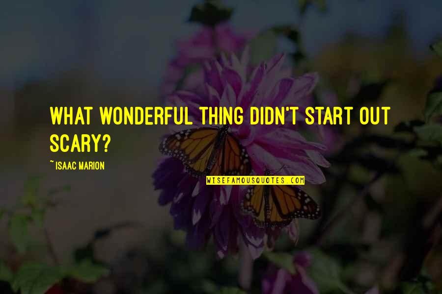 Patranger Quotes By Isaac Marion: What wonderful thing didn't start out scary?