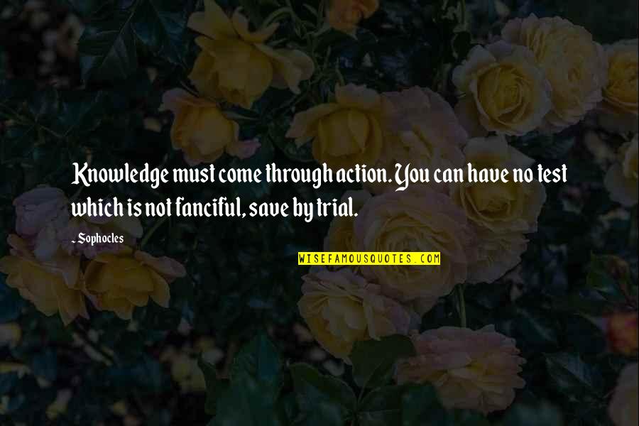 Patranger Quotes By Sophocles: Knowledge must come through action. You can have