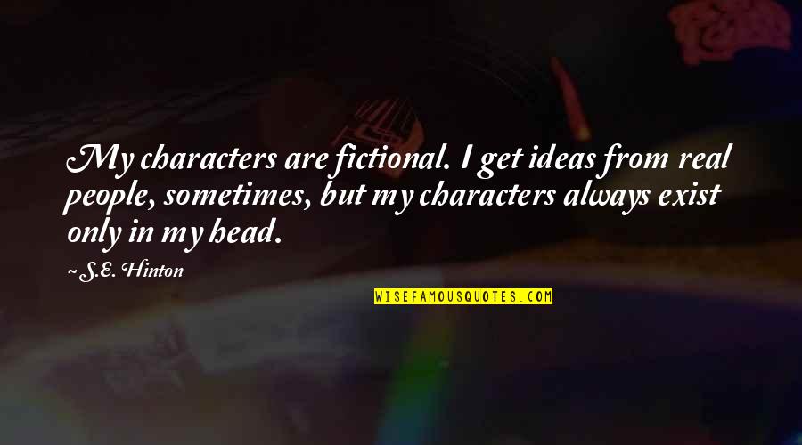 Patrasche Quotes By S.E. Hinton: My characters are fictional. I get ideas from
