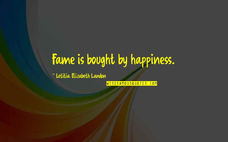 Patrascu Cel Quotes By Letitia Elizabeth Landon: Fame is bought by happiness. Patrascu Cel Quotes By Letitia Elizabeth Landon: Fame is bought by happiness.