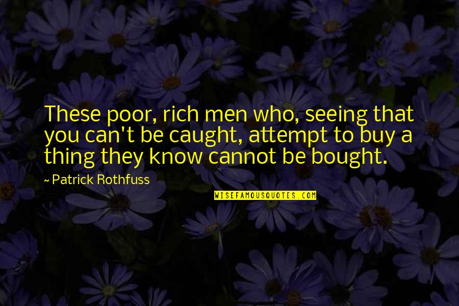 Patrascu Cel Quotes By Patrick Rothfuss: These poor, rich men who, seeing that you Patrascu Cel Quotes By Patrick Rothfuss: These poor, rich men who, seeing that you
