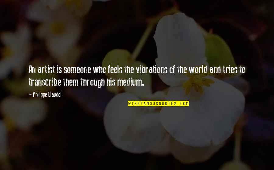 Patrascu Cel Quotes By Philippe Claudel: An artist is someone who feels the vibrations Patrascu Cel Quotes By Philippe Claudel: An artist is someone who feels the vibrations