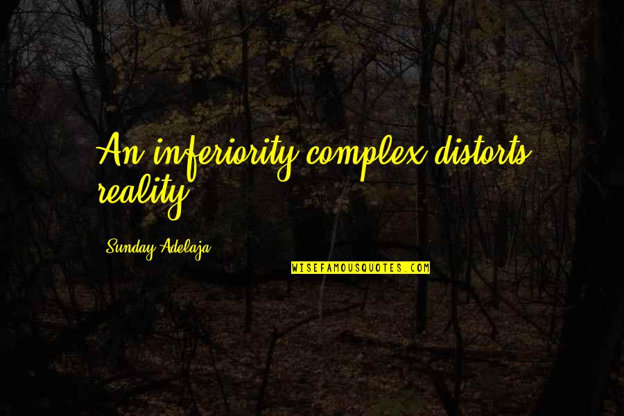 Patrascu Cel Quotes By Sunday Adelaja: An inferiority complex distorts reality Patrascu Cel Quotes By Sunday Adelaja: An inferiority complex distorts reality