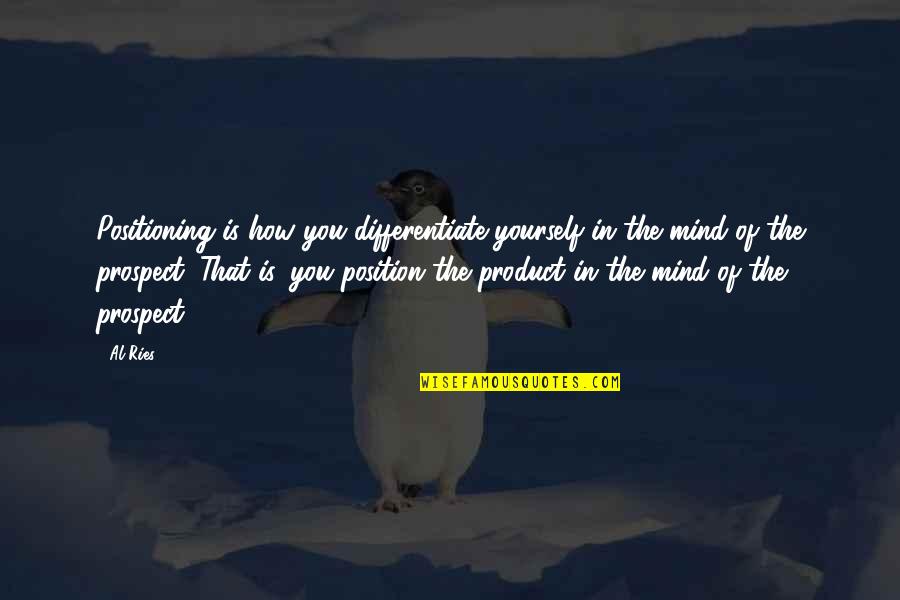 Patrascu Gane Quotes By Al Ries: Positioning is how you differentiate yourself in the Patrascu Gane Quotes By Al Ries: Positioning is how you differentiate yourself in the