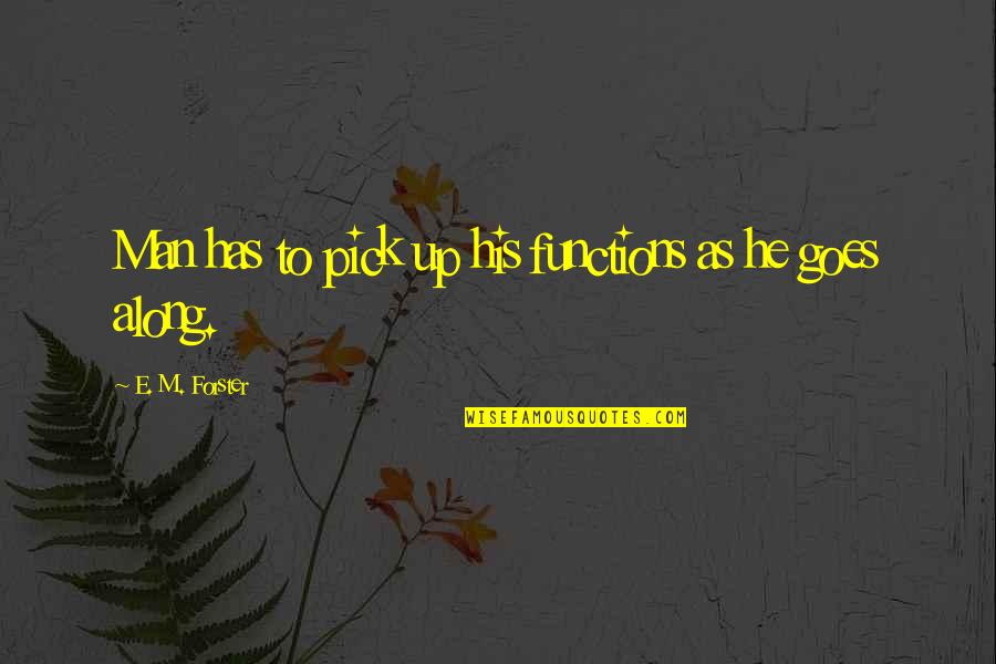 Patrascu Gane Quotes By E. M. Forster: Man has to pick up his functions as Patrascu Gane Quotes By E. M. Forster: Man has to pick up his functions as