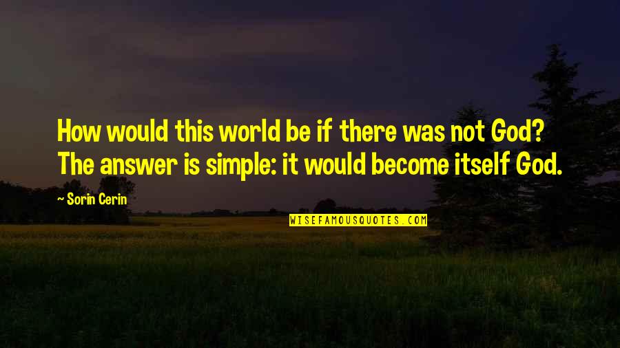 Patratora Quotes By Sorin Cerin: How would this world be if there was Patratora Quotes By Sorin Cerin: How would this world be if there was
