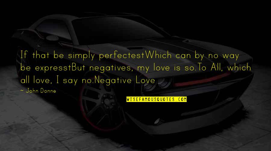 Patrease Patrick Quotes By John Donne: If that be simply perfectestWhich can by no