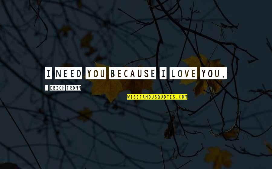 Patrena Cloud Quotes By Erich Fromm: I need you because I love you. Patrena Cloud Quotes By Erich Fromm: I need you because I love you.