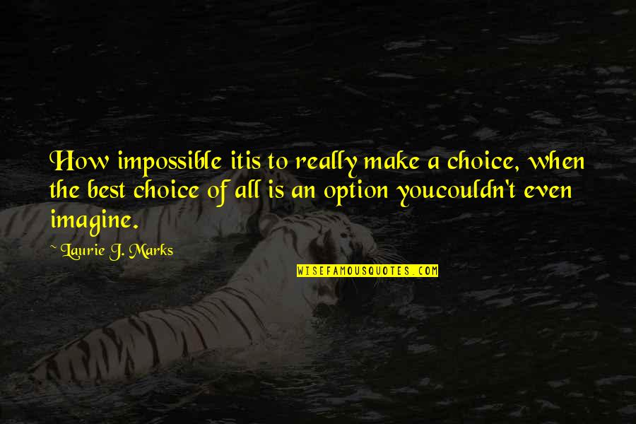 Patrena Cloud Quotes By Laurie J. Marks: How impossible itis to really make a choice, Patrena Cloud Quotes By Laurie J. Marks: How impossible itis to really make a choice,
