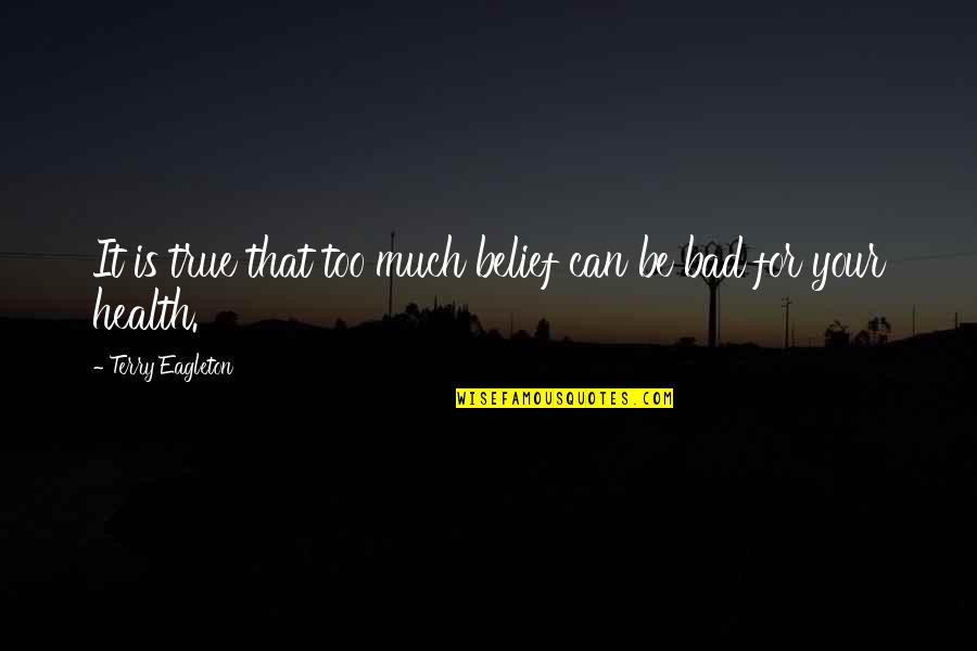 Patrena Cloud Quotes By Terry Eagleton: It is true that too much belief can Patrena Cloud Quotes By Terry Eagleton: It is true that too much belief can