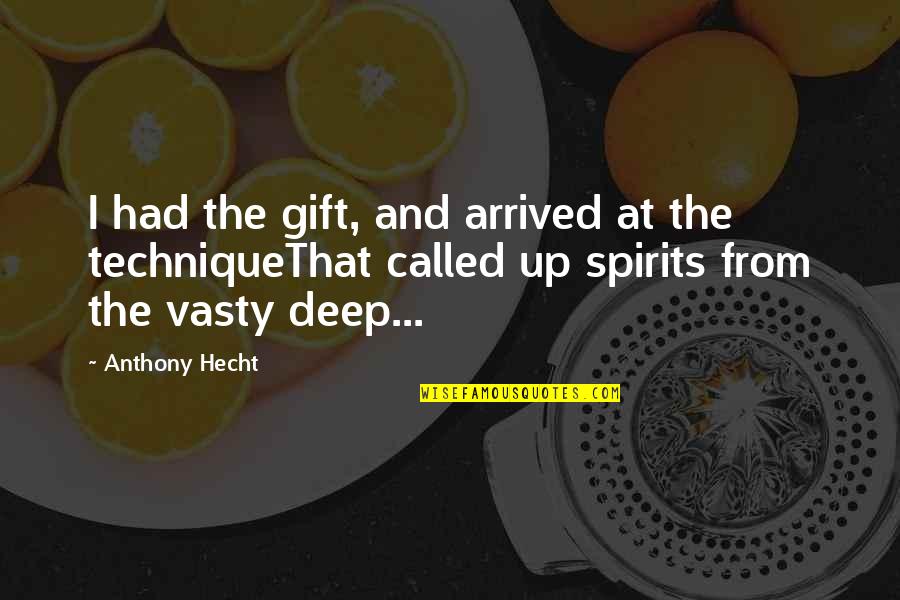 Patrena Magdalene Quotes By Anthony Hecht: I had the gift, and arrived at the Patrena Magdalene Quotes By Anthony Hecht: I had the gift, and arrived at the