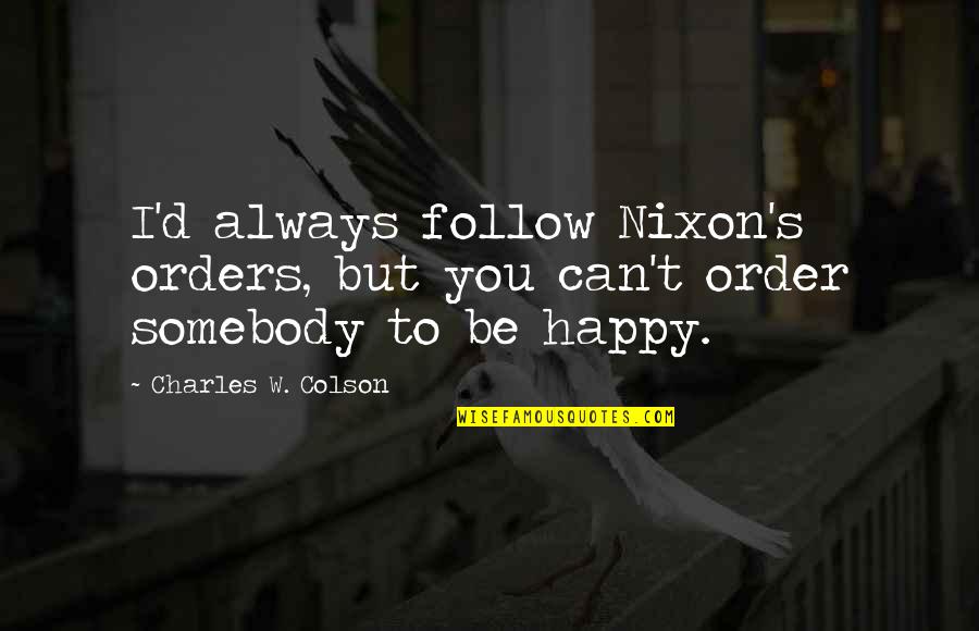 Patrese Griffin Quotes By Charles W. Colson: I'd always follow Nixon's orders, but you can't Patrese Griffin Quotes By Charles W. Colson: I'd always follow Nixon's orders, but you can't