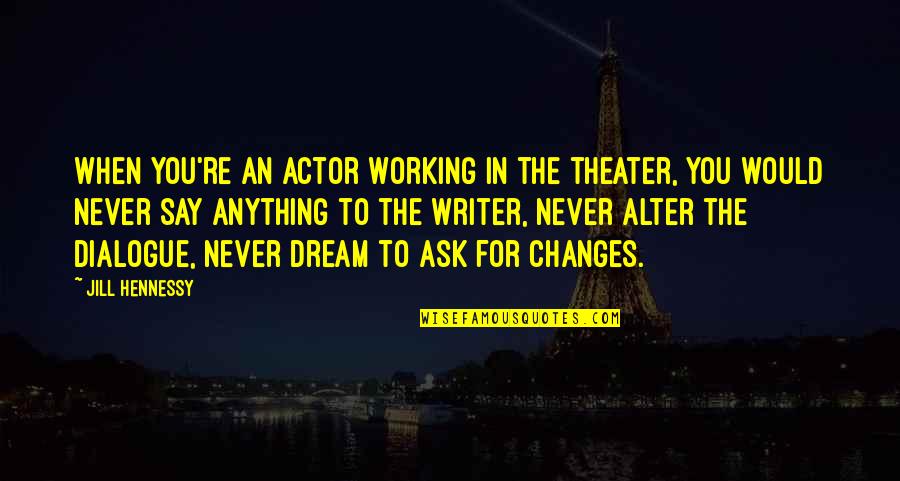 Patrest Quotes By Jill Hennessy: When you're an actor working in the theater, Patrest Quotes By Jill Hennessy: When you're an actor working in the theater,