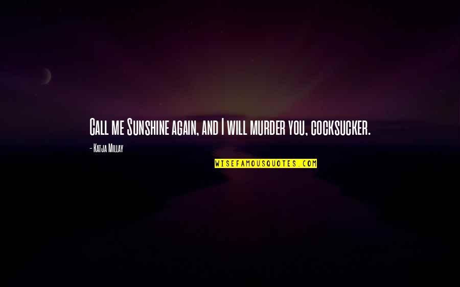 Patria Courage Quotes By Katja Millay: Call me Sunshine again, and I will murder Patria Courage Quotes By Katja Millay: Call me Sunshine again, and I will murder