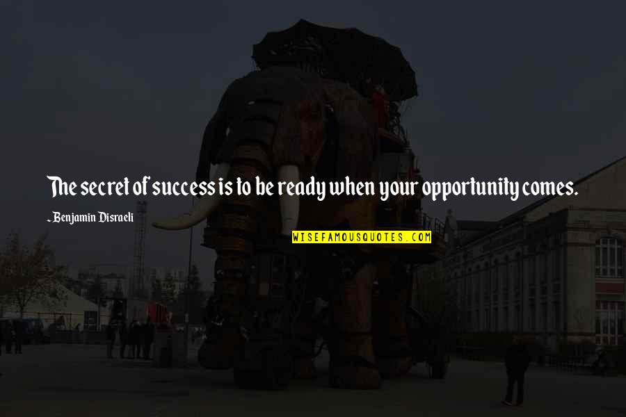Patriachs Quotes By Benjamin Disraeli: The secret of success is to be ready