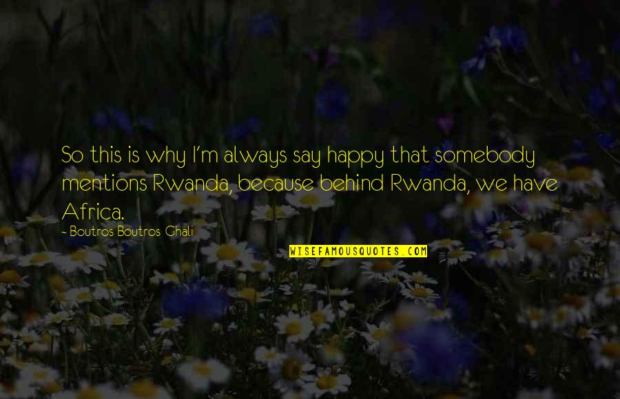 Patriachs Quotes By Boutros Boutros-Ghali: So this is why I'm always say happy