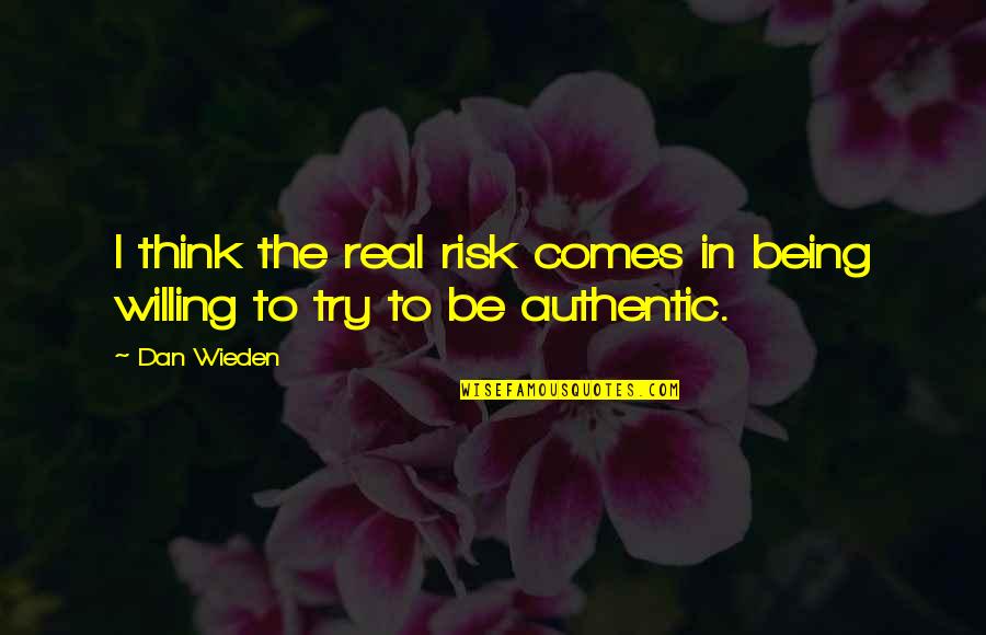 Patriachs Quotes By Dan Wieden: I think the real risk comes in being