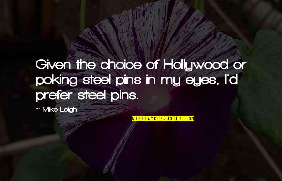 Patriachs Quotes By Mike Leigh: Given the choice of Hollywood or poking steel