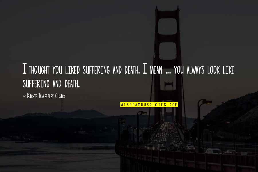 Patriarcas Abraham Quotes By Richie Tankersley Cusick: I thought you liked suffering and death. I