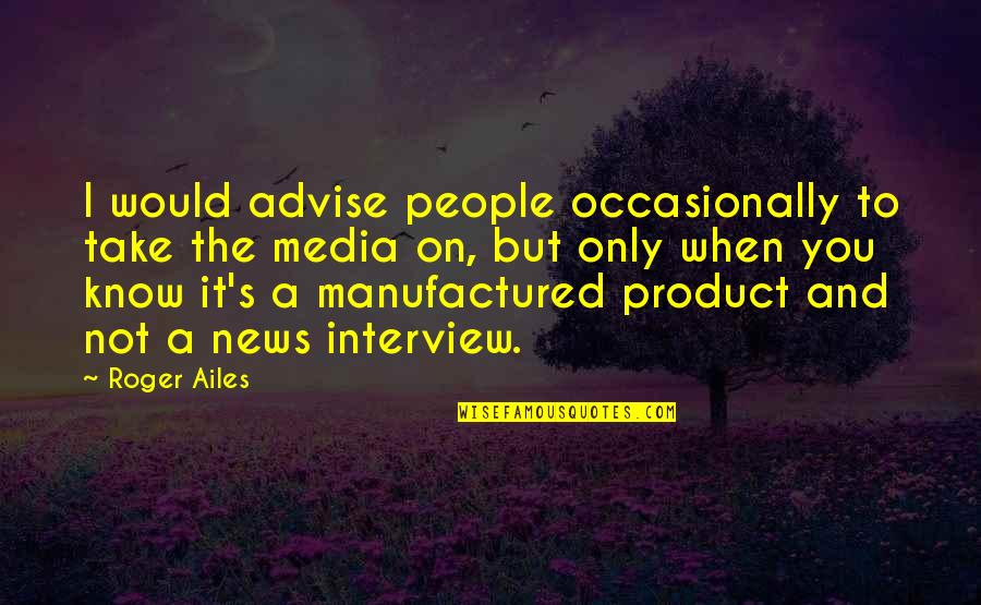 Patriarcas Abraham Quotes By Roger Ailes: I would advise people occasionally to take the
