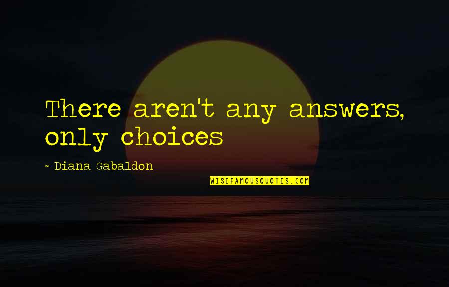Patriarcas De Linares Quotes By Diana Gabaldon: There aren't any answers, only choices