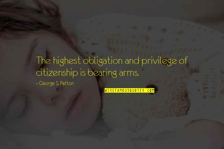 Patriarcas De Linares Quotes By George S. Patton: The highest obligation and privilege of citizenship is