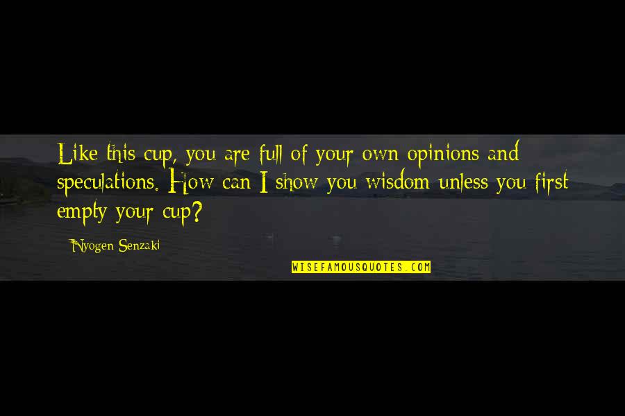 Patriarcas Definicion Quotes By Nyogen Senzaki: Like this cup, you are full of your Patriarcas Definicion Quotes By Nyogen Senzaki: Like this cup, you are full of your