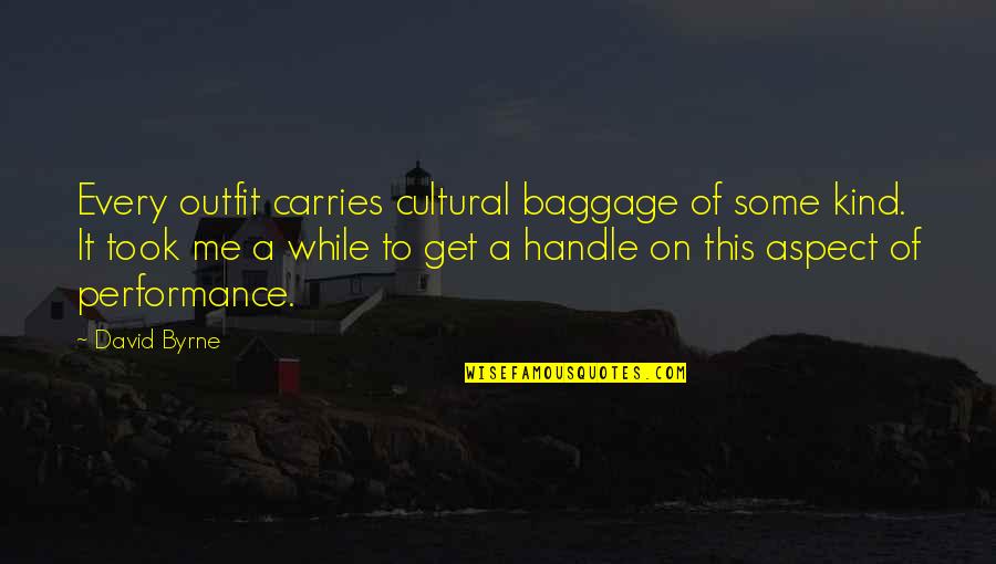 Patriarchal Paradigm Quotes By David Byrne: Every outfit carries cultural baggage of some kind. Patriarchal Paradigm Quotes By David Byrne: Every outfit carries cultural baggage of some kind.