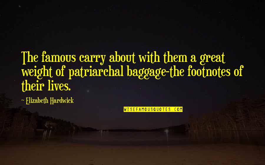 Patriarchal Quotes By Elizabeth Hardwick: The famous carry about with them a great