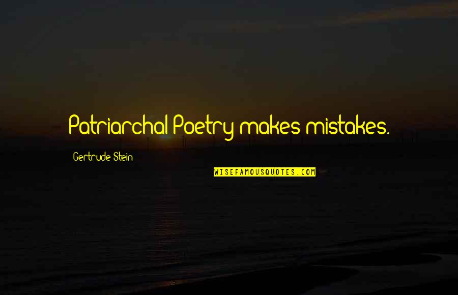 Patriarchal Quotes By Gertrude Stein: Patriarchal Poetry makes mistakes.