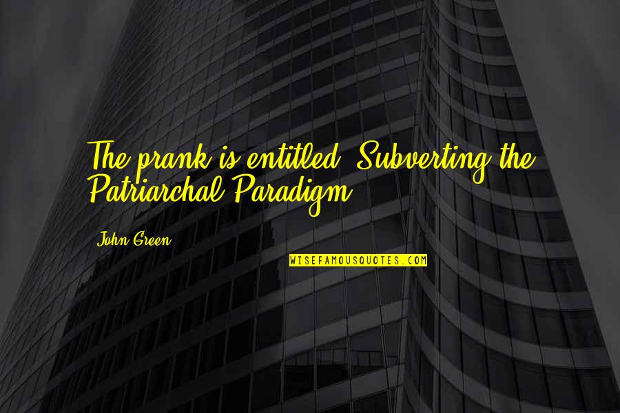 Patriarchal Quotes By John Green: The prank is entitled "Subverting the Patriarchal Paradigm".