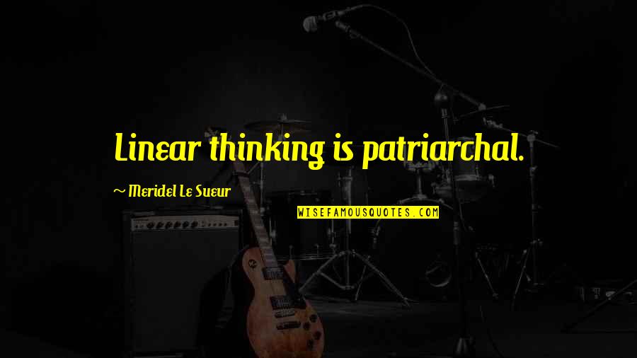 Patriarchal Quotes By Meridel Le Sueur: Linear thinking is patriarchal.