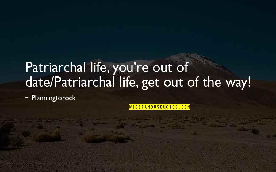 Patriarchal Quotes By Planningtorock: Patriarchal life, you're out of date/Patriarchal life, get