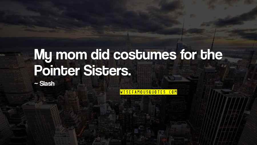 Patriarchal Society Quotes By Slash: My mom did costumes for the Pointer Sisters.