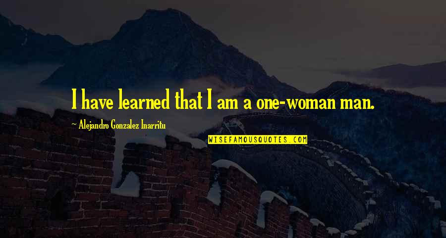 Patriarchally Quotes By Alejandro Gonzalez Inarritu: I have learned that I am a one-woman