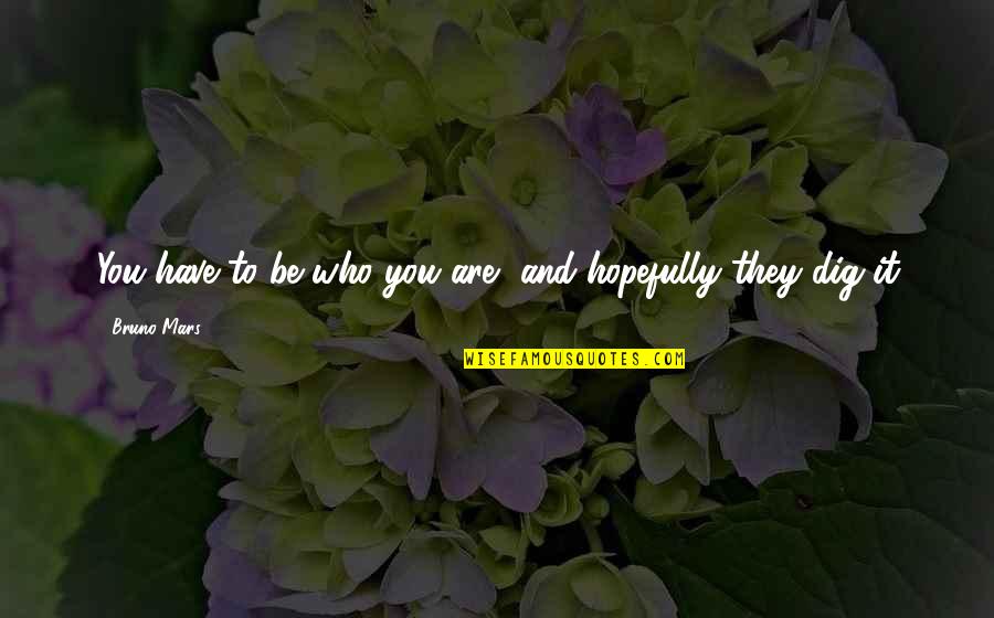 Patriarchess Quotes By Bruno Mars: You have to be who you are, and
