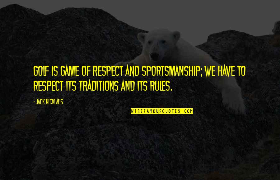 Patriarchess Quotes By Jack Nicklaus: Golf is game of respect and sportsmanship; we Patriarchess Quotes By Jack Nicklaus: Golf is game of respect and sportsmanship; we