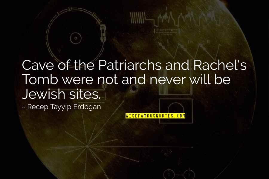 Patriarchs Quotes By Recep Tayyip Erdogan: Cave of the Patriarchs and Rachel's Tomb were