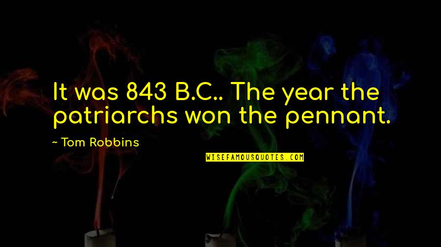 Patriarchs Quotes By Tom Robbins: It was 843 B.C.. The year the patriarchs