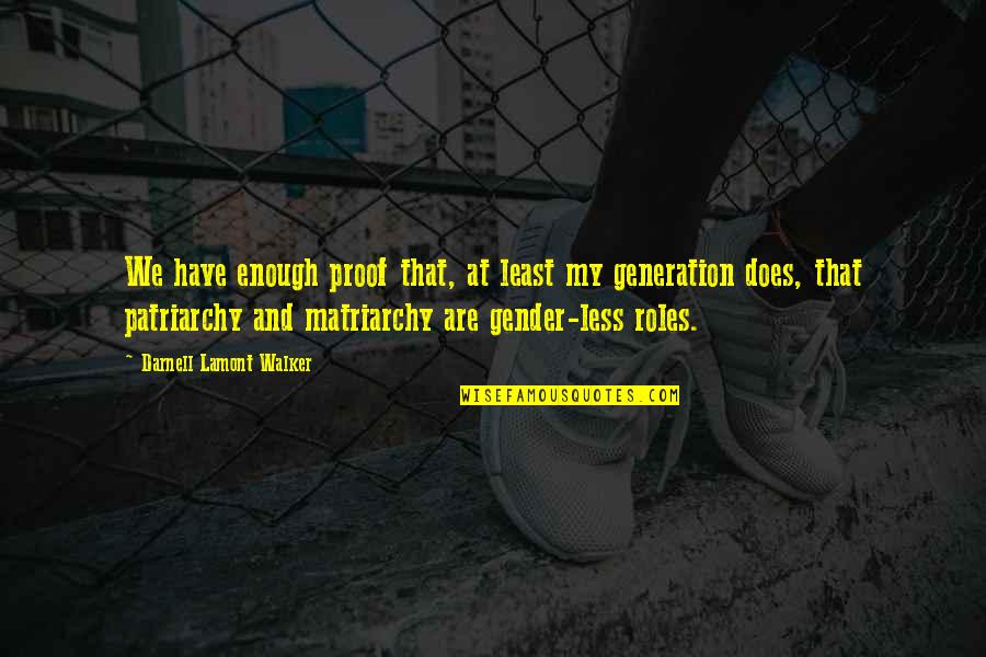 Patriarchy Best Quotes By Darnell Lamont Walker: We have enough proof that, at least my Patriarchy Best Quotes By Darnell Lamont Walker: We have enough proof that, at least my