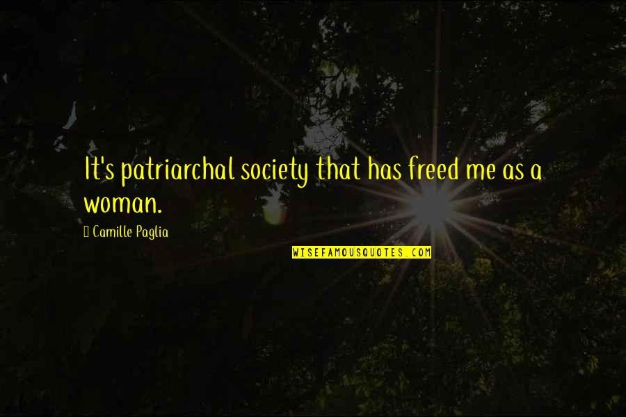 Patriarchy Quotes By Camille Paglia: It's patriarchal society that has freed me as