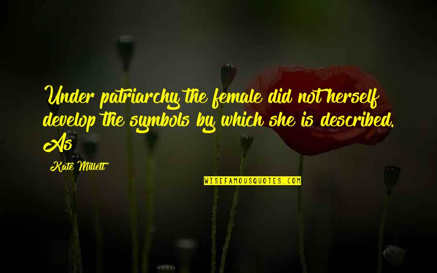 Patriarchy Quotes By Kate Millett: Under patriarchy the female did not herself develop