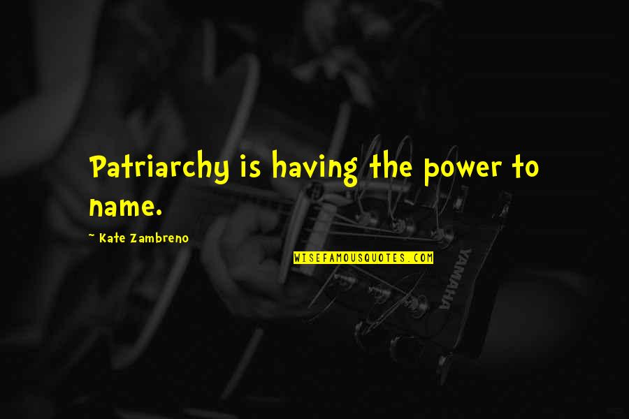 Patriarchy Quotes By Kate Zambreno: Patriarchy is having the power to name.