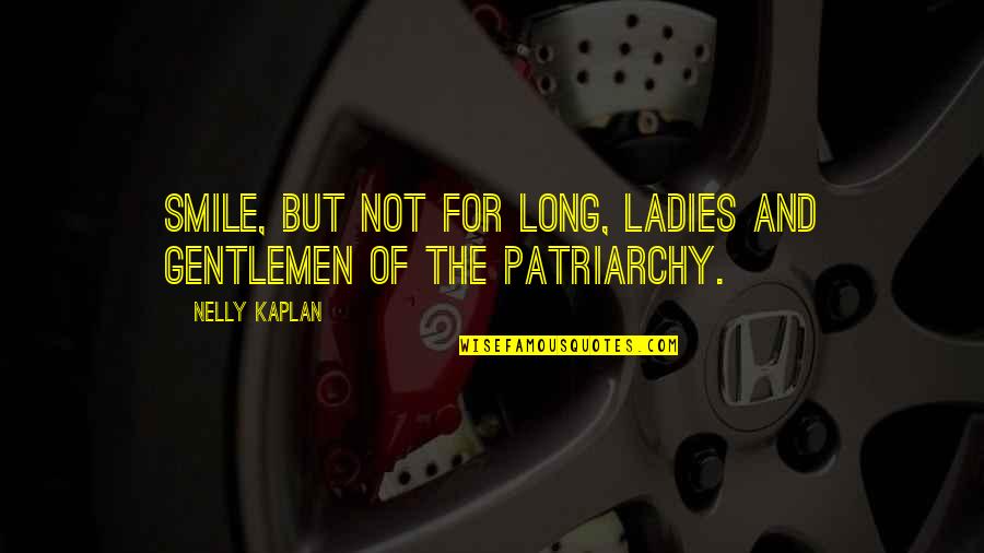 Patriarchy Quotes By Nelly Kaplan: Smile, but not for long, Ladies and Gentlemen