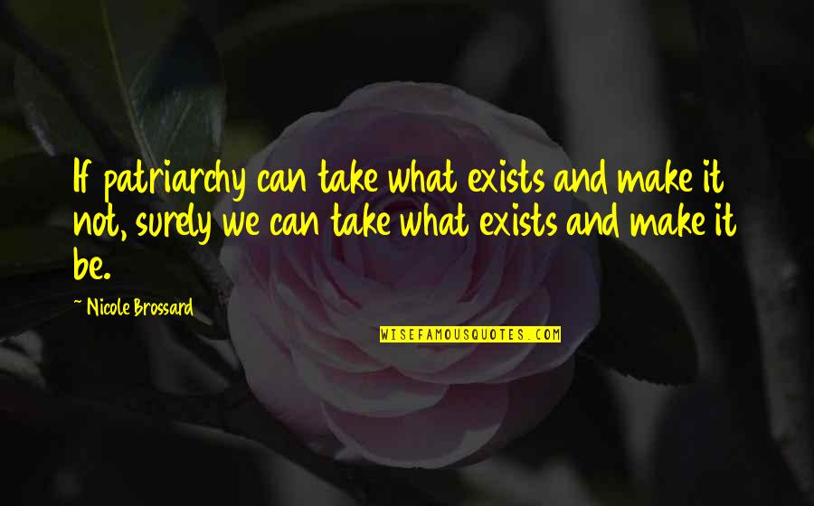 Patriarchy Quotes By Nicole Brossard: If patriarchy can take what exists and make