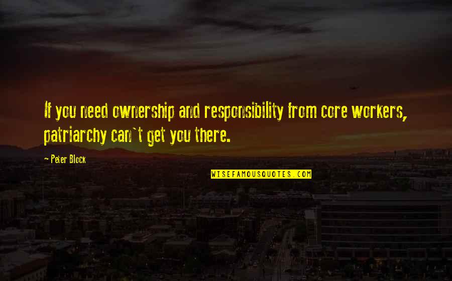 Patriarchy Quotes By Peter Block: If you need ownership and responsibility from core