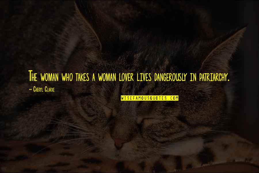 Patriarchy's Quotes By Cheryl Clarke: The woman who takes a woman lover lives
