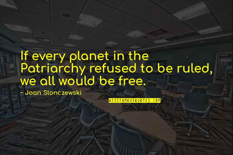 Patriarchy's Quotes By Joan Slonczewski: If every planet in the Patriarchy refused to