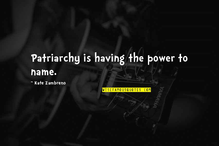 Patriarchy's Quotes By Kate Zambreno: Patriarchy is having the power to name.