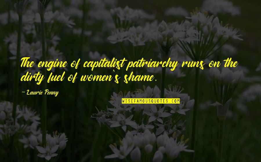 Patriarchy's Quotes By Laurie Penny: The engine of capitalist patriarchy runs on the